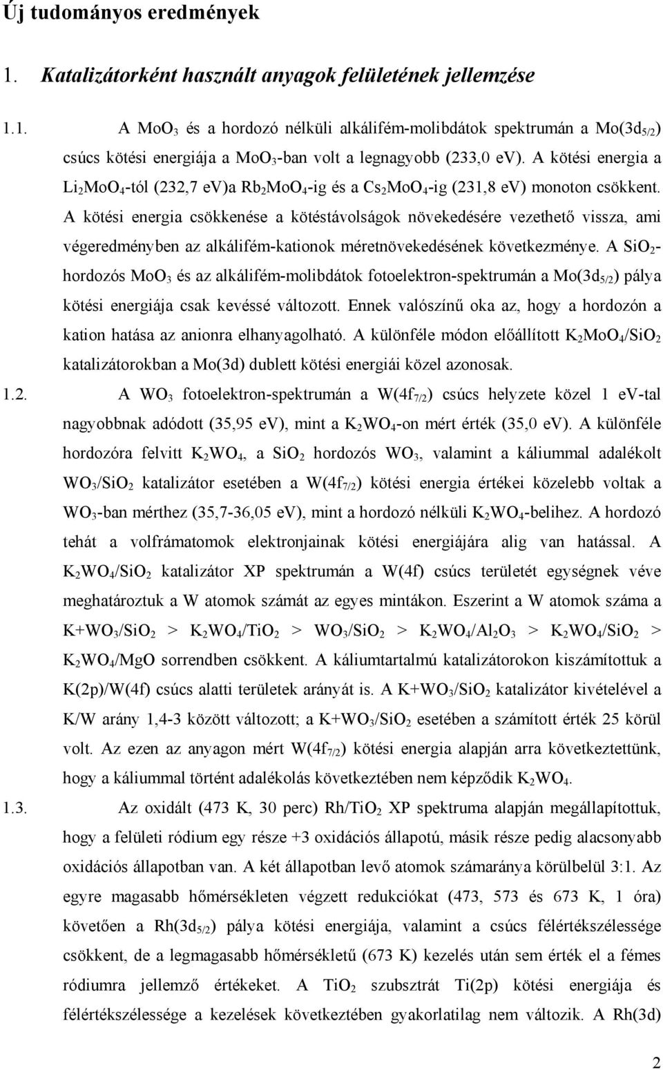 A kötési energia csökkenése a kötéstávolságok növekedésére vezethető vissza, ami végeredményben az alkálifém-kationok méretnövekedésének következménye.