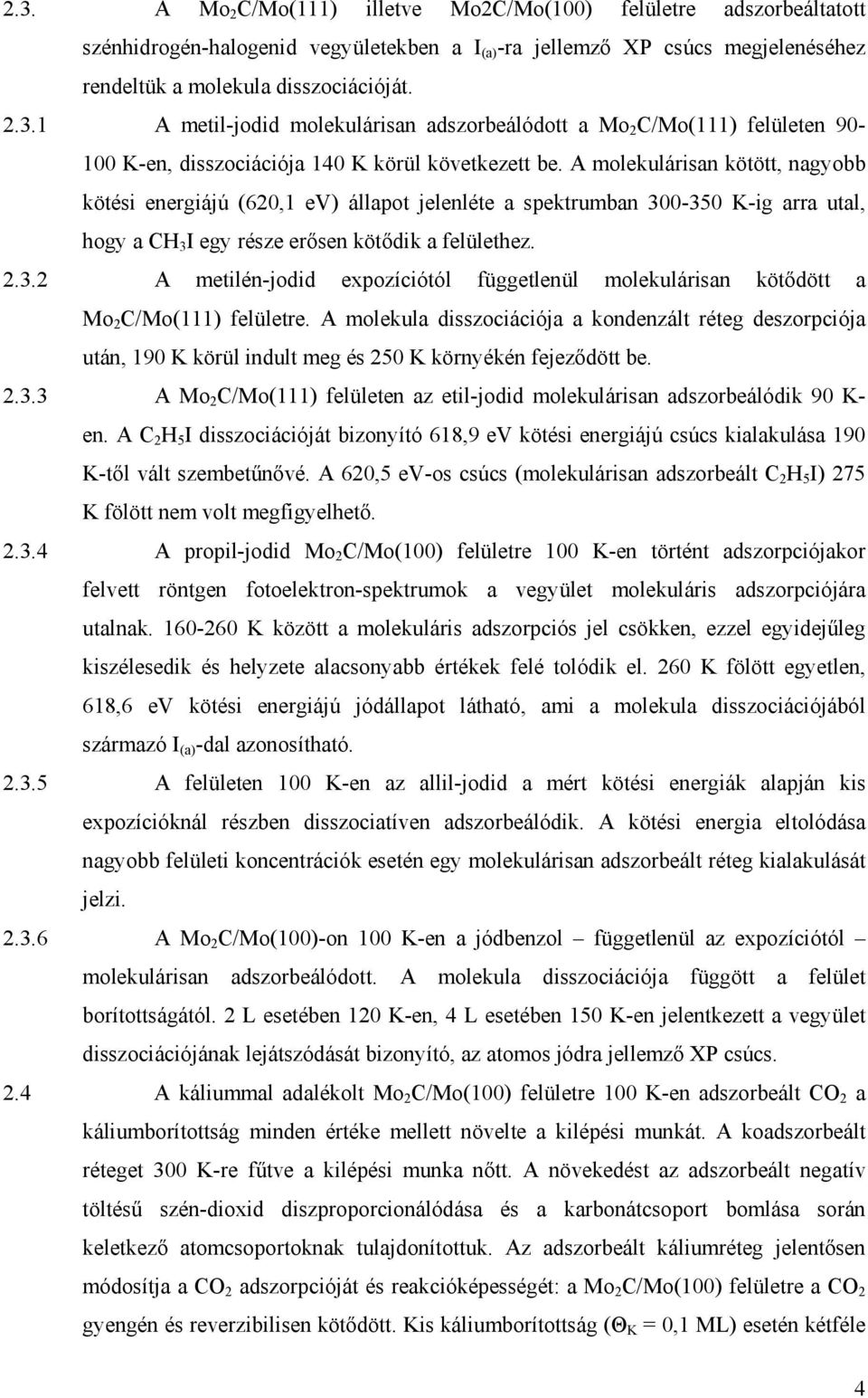 A molekula disszociációja a kondenzált réteg deszorpciója után, 190 K körül indult meg és 250 K környékén fejeződött be. 2.3.
