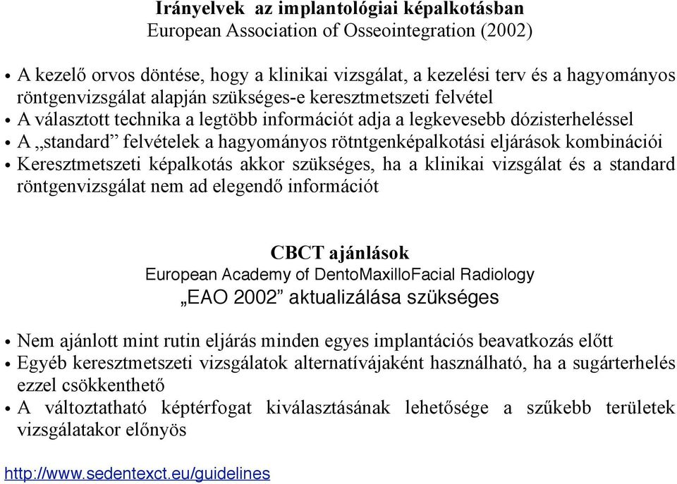 Keresztmetszeti képalkotás akkor szükséges, ha a klinikai vizsgálat és a standard röntgenvizsgálat nem ad elegendő információt CBCT ajánlások European Academy of DentoMaxilloFacial Radiology EAO 2002