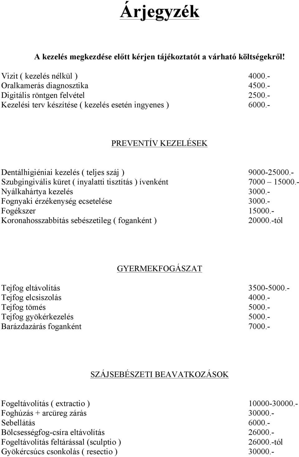 - Nyálkahártya kezelés 3000.- Fognyaki érzékenység ecsetelése 3000.- Fogékszer 15000.- Koronahosszabbítás sebészetileg ( foganként ) 20000.-tól GYERMEKFOGÁSZAT Tejfog eltávolítás 3500-5000.