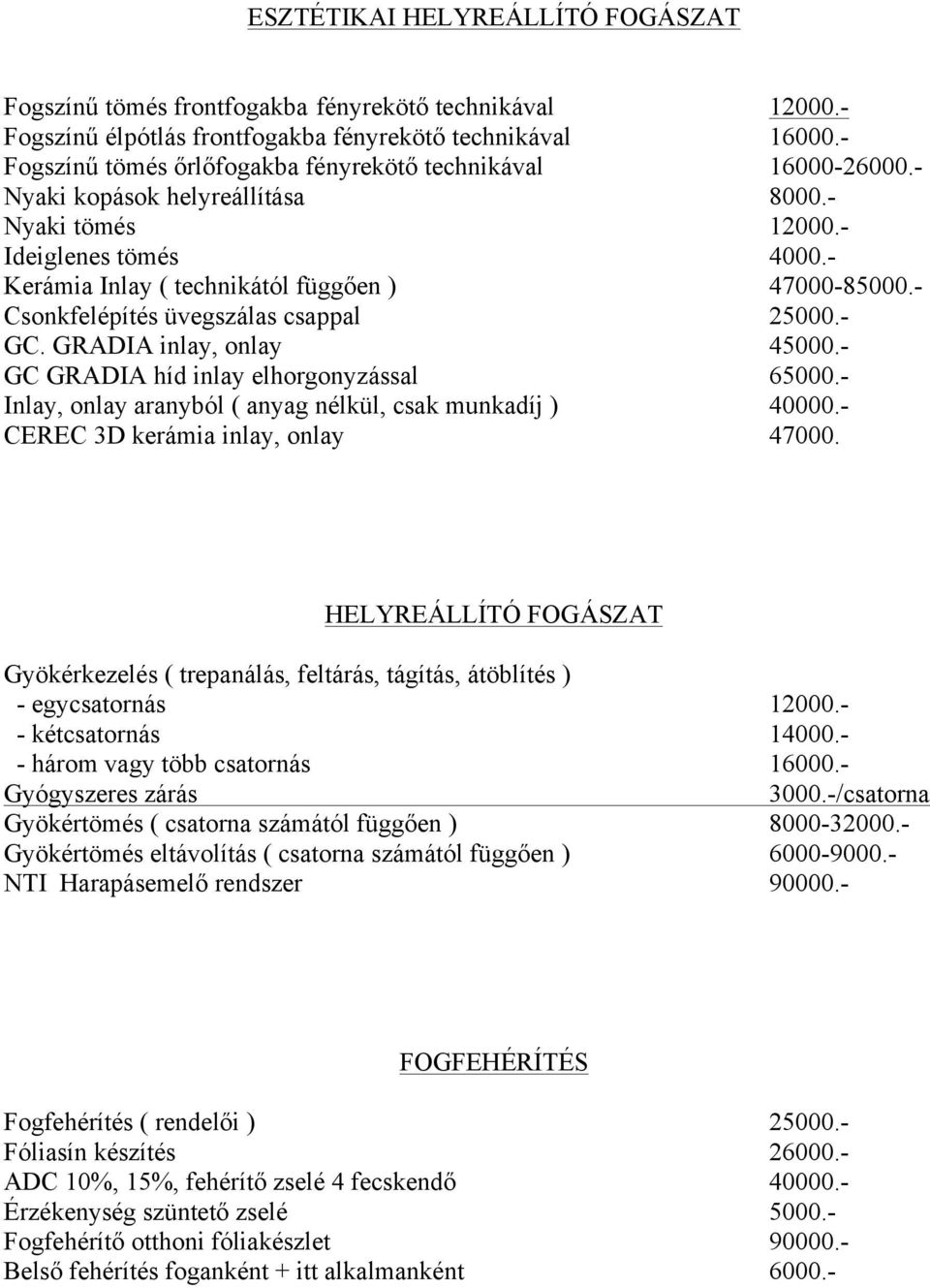 - Csonkfelépítés üvegszálas csappal 25000.- GC. GRADIA inlay, onlay 45000.- GC GRADIA híd inlay elhorgonyzással 65000.- Inlay, onlay aranyból ( anyag nélkül, csak munkadíj ) 40000.