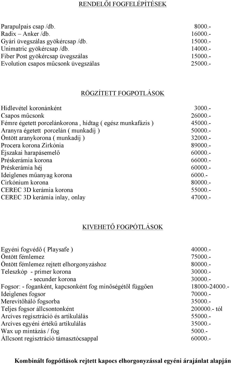 - Aranyra égetett porcelán ( munkadíj ) 50000.- Öntött aranykorona ( munkadíj ) 32000.- Procera korona Zirkónia 89000.- Éjszakai harapásemelő 60000.- Préskerámia korona 66000.- Préskerámia héj 60000.