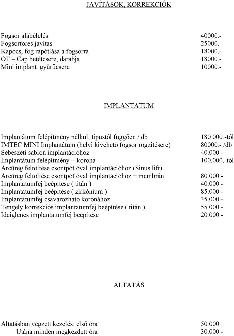 000.-tól Arcüreg feltöltése csontpótlóval implantációhoz (Sinus lift) Arcüreg feltöltése csontpótlóval implantációhoz + membrán 80.000.- Implantatumfej beépítése ( titán ) 40.000.- Implantatumfej beépítése ( zirkónium ) 85.