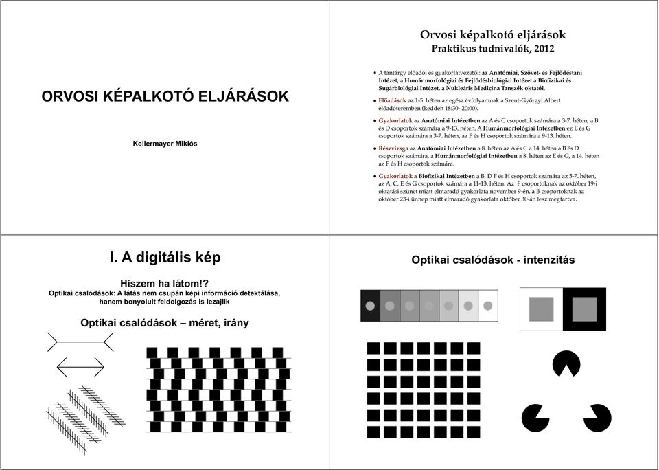 héten az egész évfolyamnak a Szent-Györgyi Albert előadóteremben (kedden 18:30-20:00). Gyakorlatok az Anatómiai Intézetben az A és C csoportok számára a 3-7. héten, a B és D csoportok számára a 9-13.