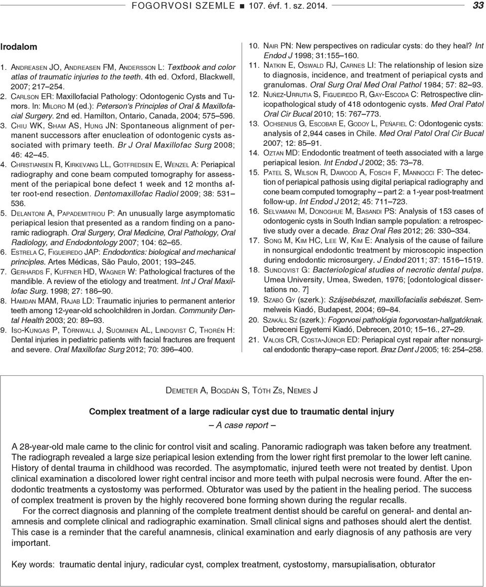 Chiu WK, Sham AS, Hung JN: Spontaneous alignment of permanent successors after enucleation of odontogenic cysts associated with primary teeth. Br J Oral Maxillofac Surg 2008; 46