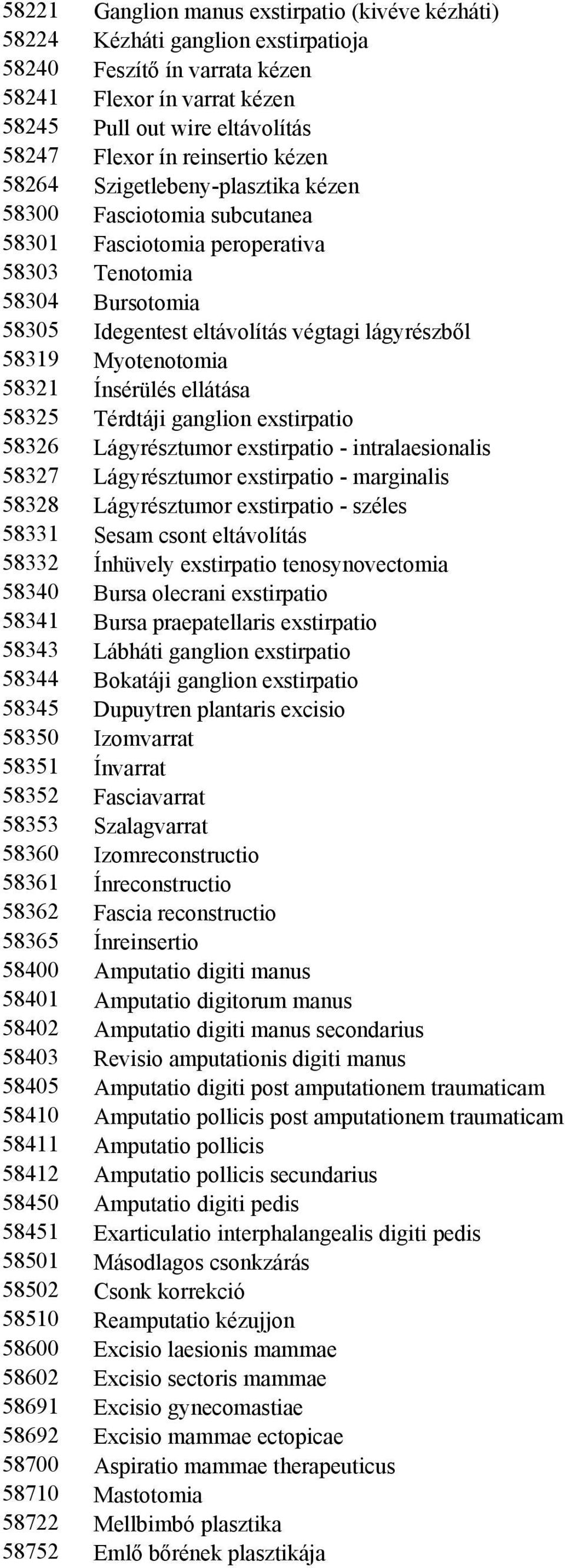 Myotenotomia 58321 Ínsérülés ellátása 58325 Térdtáji ganglion exstirpatio 58326 Lágyrésztumor exstirpatio - intralaesionalis 58327 Lágyrésztumor exstirpatio - marginalis 58328 Lágyrésztumor