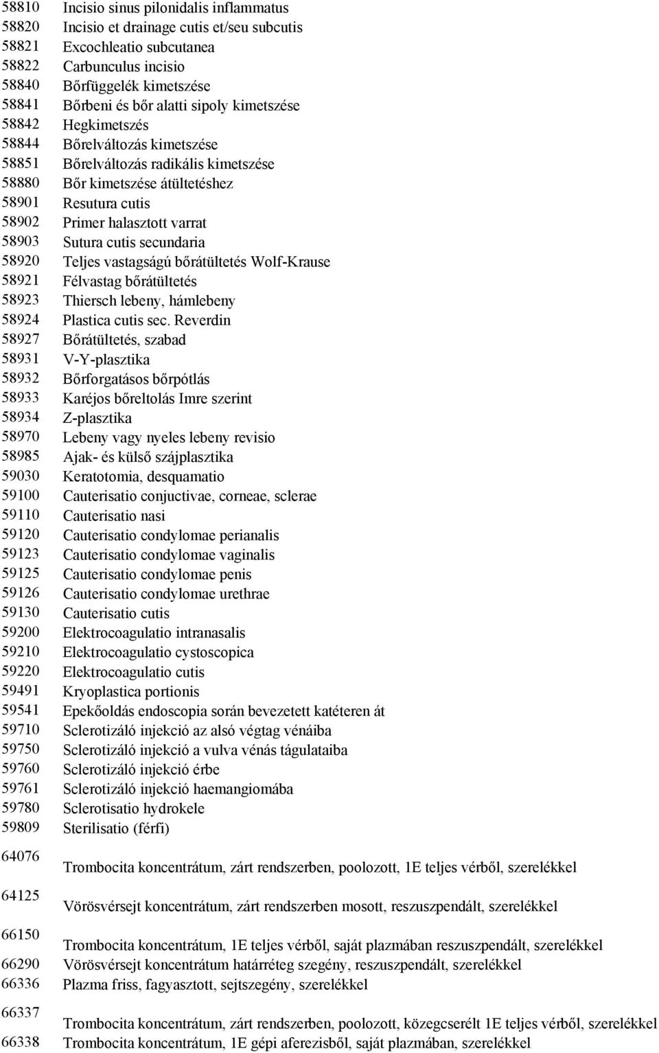 varrat 58903 Sutura cutis secundaria 58920 Teljes vastagságú bőrátültetés Wolf-Krause 58921 Félvastag bőrátültetés 58923 Thiersch lebeny, hámlebeny 58924 Plastica cutis sec.