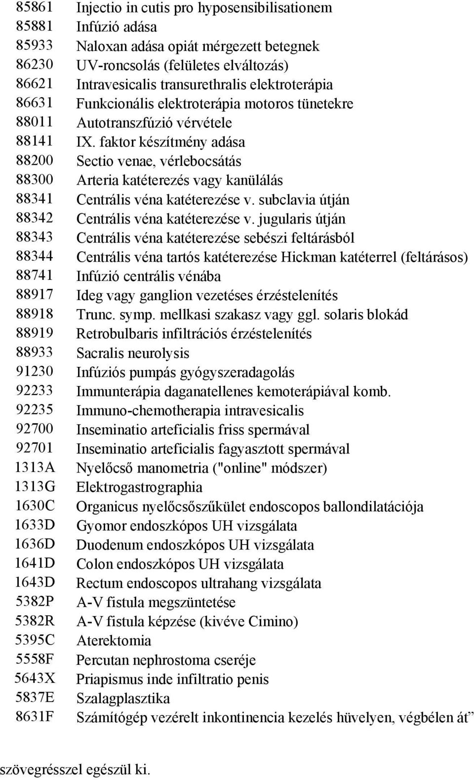 faktor készítmény adása 88200 Sectio venae, vérlebocsátás 88300 Arteria katéterezés vagy kanülálás 88341 Centrális véna katéterezése v. subclavia útján 88342 Centrális véna katéterezése v.