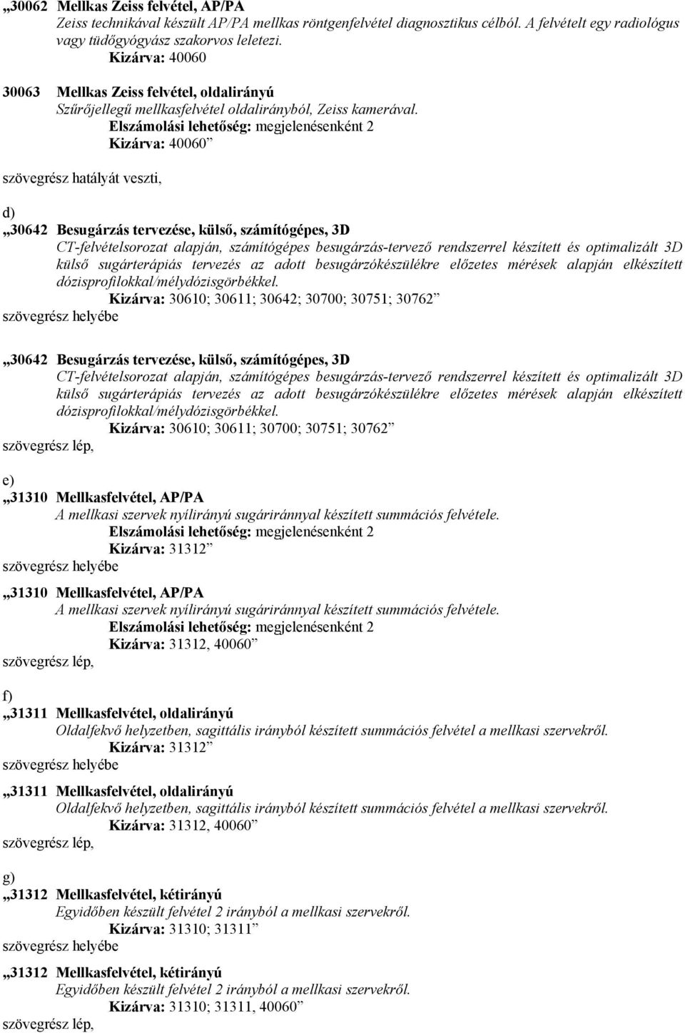 Elszámolási lehetőség: megjelenésenként 2 Kizárva: 40060 szövegrész hatályát veszti, d) 30642 Besugárzás tervezése, külső, számítógépes, 3D CT-felvételsorozat alapján, számítógépes besugárzás-tervező