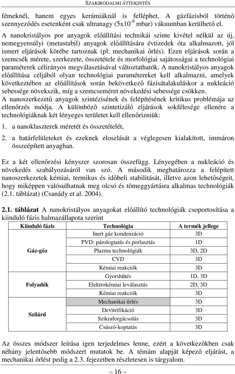 mechanikai ırlés). Ezen eljárások során a szemcsék mérete, szerkezete, összetétele és morfológiai sajátosságai a technológiai paraméterek célirányos megválasztásával változtathatók.