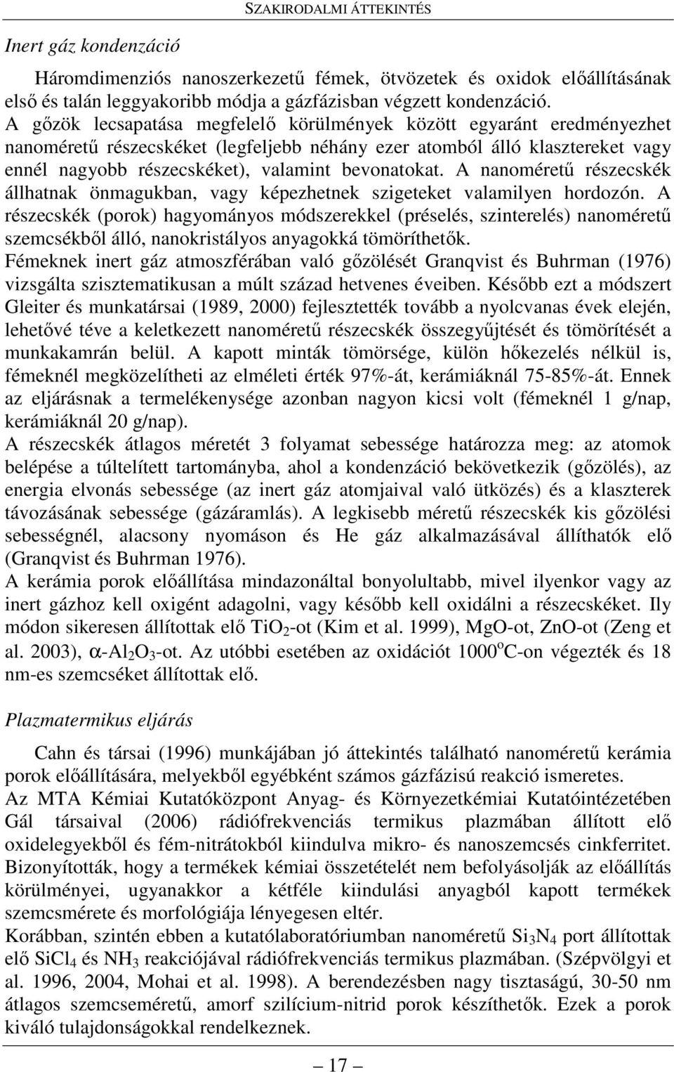 bevonatokat. A nanomérető részecskék állhatnak önmagukban, vagy képezhetnek szigeteket valamilyen hordozón.