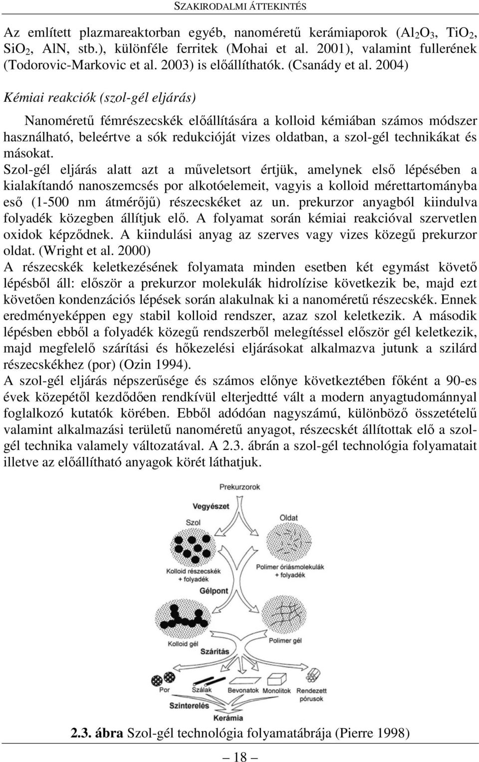 2004) Kémiai reakciók (szol-gél eljárás) Nanomérető fémrészecskék elıállítására a kolloid kémiában számos módszer használható, beleértve a sók redukcióját vizes oldatban, a szol-gél technikákat és