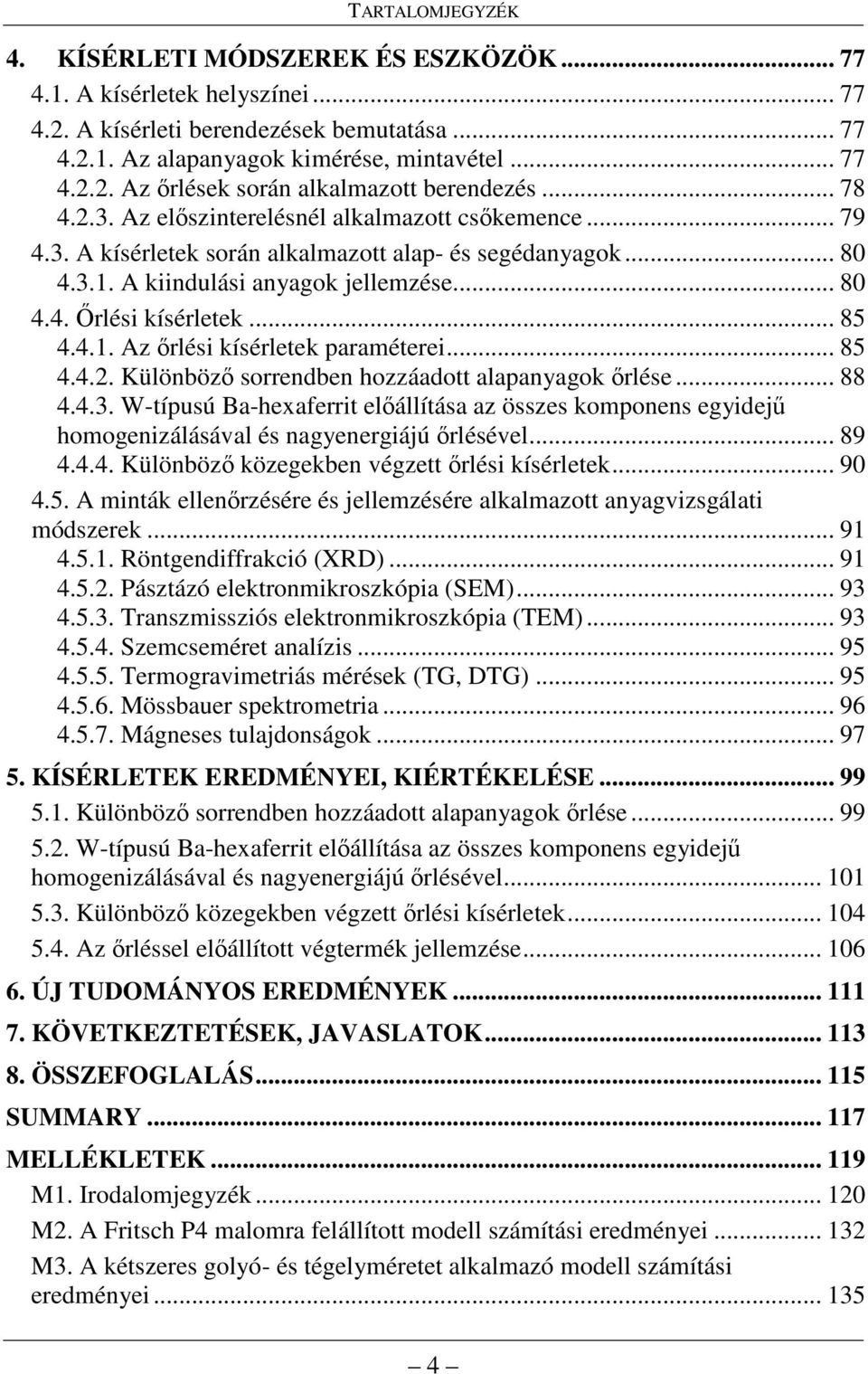 .. 85 4.4.1. Az ırlési kísérletek paraméterei... 85 4.4.2. Különbözı sorrendben hozzáadott alapanyagok ırlése... 88 4.4.3.