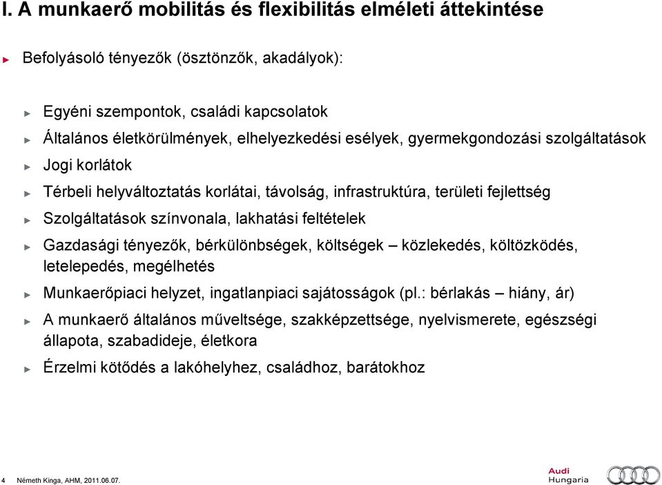 lakhatási feltételek Gazdasági tényezők, bérkülönbségek, költségek közlekedés, költözködés, letelepedés, megélhetés Munkaerőpiaci helyzet, ingatlanpiaci sajátosságok (pl.