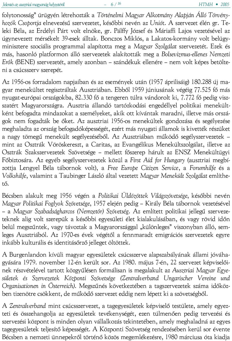 Bonczos Miklós, a Lakatos-kormány volt belügyminisztere szociális programmal alapította meg a Magyar Szolgálat szervezetét.