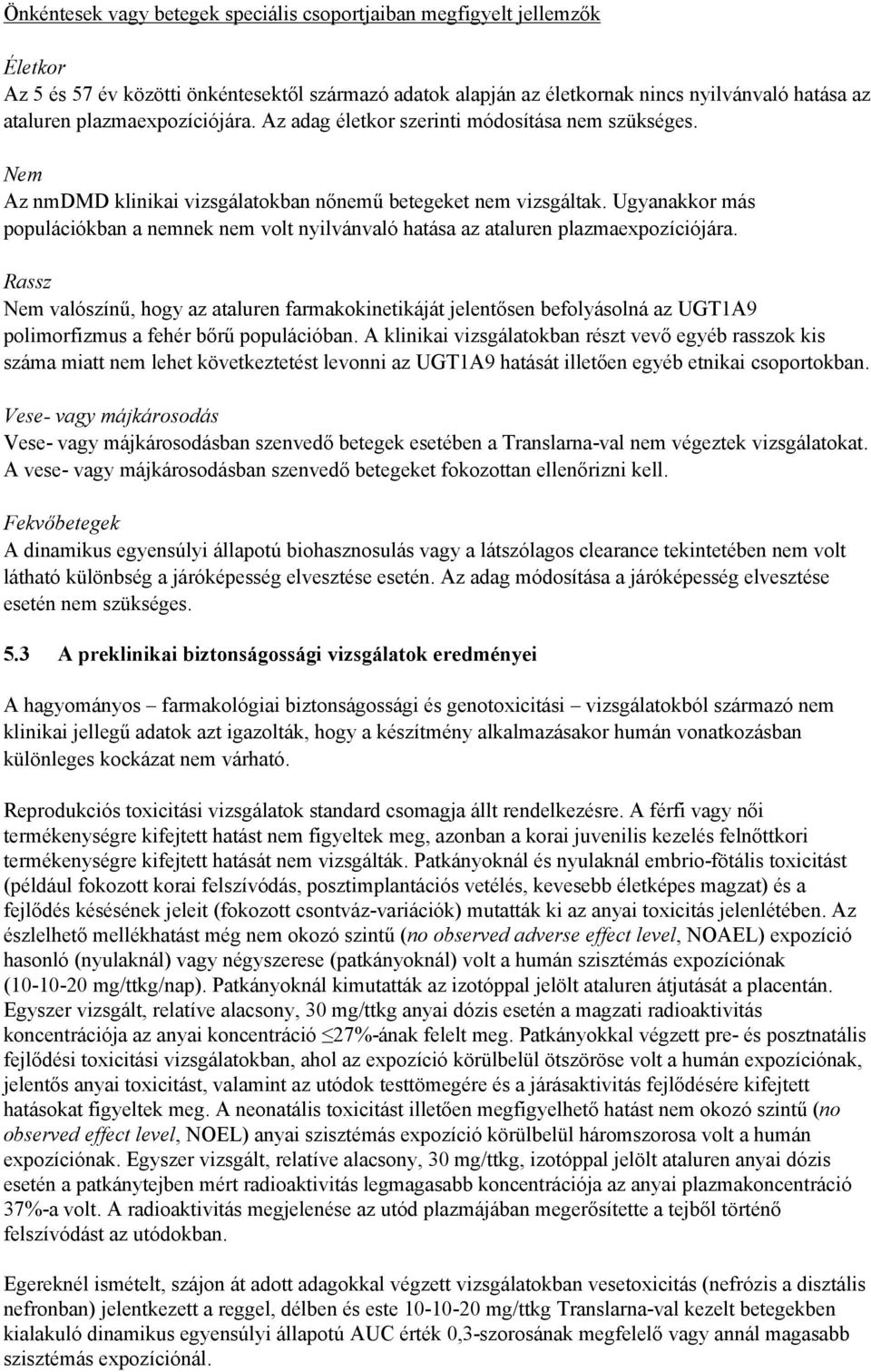 Ugyanakkor más populációkban a nemnek nem volt nyilvánvaló hatása az ataluren plazmaexpozíciójára.