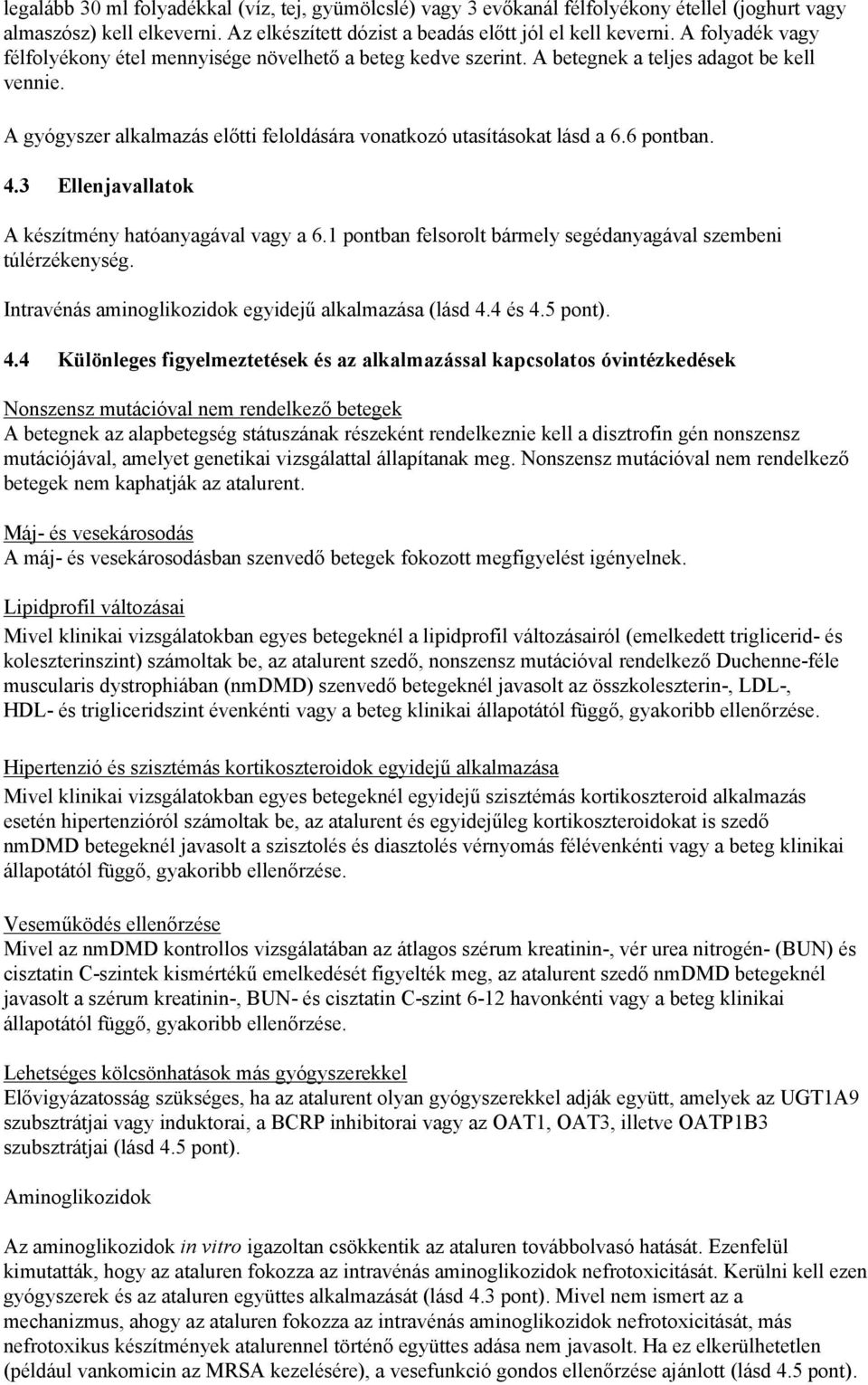 6 pontban. 4.3 Ellenjavallatok A készítmény hatóanyagával vagy a 6.1 pontban felsorolt bármely segédanyagával szembeni túlérzékenység. Intravénás aminoglikozidok egyidejű alkalmazása (lásd 4.4 és 4.