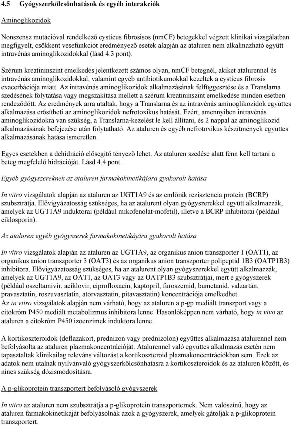 Szérum kreatininszint emelkedés jelentkezett számos olyan, nmcf betegnél, akiket atalurennel és intravénás aminoglikozidokkal, valamint egyéb antibiotikumokkal kezeltek a cysticus fibrosis
