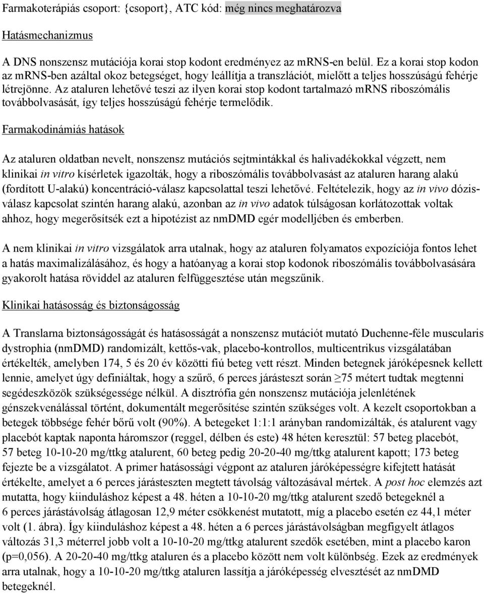 Az ataluren lehetővé teszi az ilyen korai stop kodont tartalmazó mrns riboszómális továbbolvasását, így teljes hosszúságú fehérje termelődik.