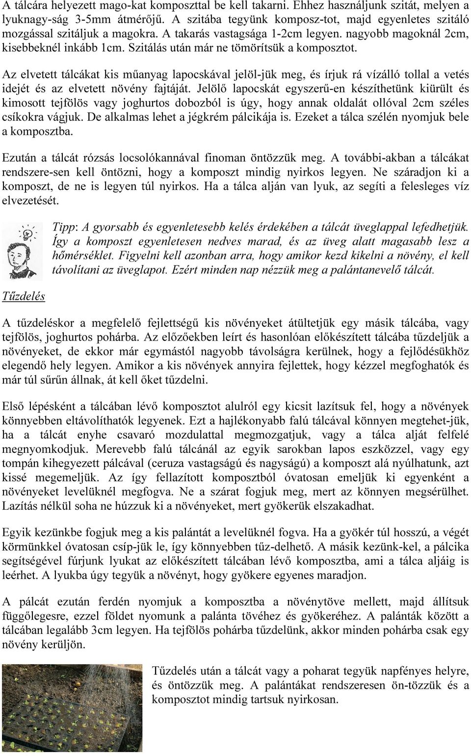 Szitálás után már ne tömörítsük a komposztot. Az elvetett tálcákat kis műanyag lapocskával jelöl-jük meg, és írjuk rá vízálló tollal a vetés idejét és az elvetett növény fajtáját.