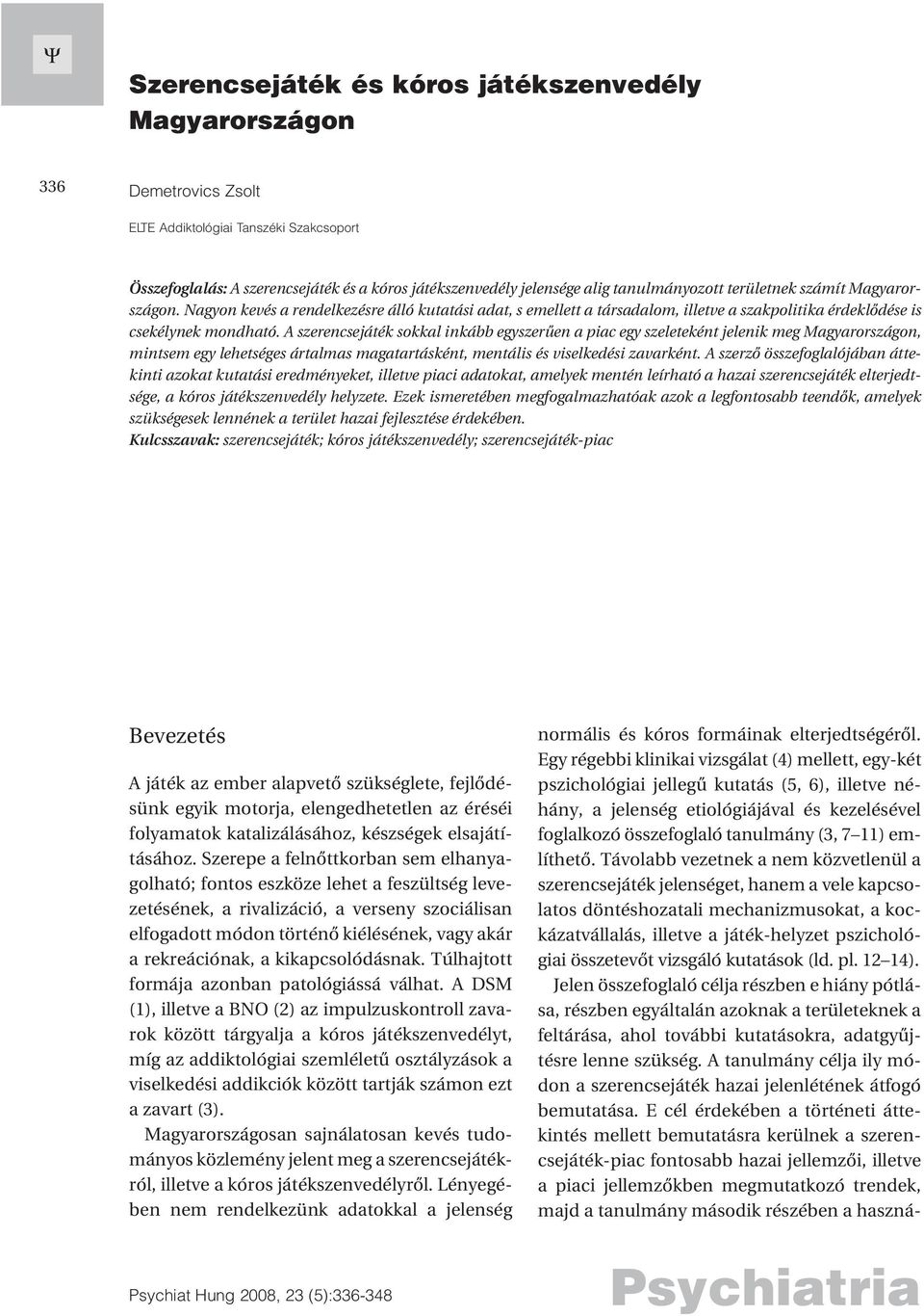 A szerencsejáték sokkal inkább egyszerûen a piac egy szeleteként jelenik meg Magyarországon, mintsem egy lehetséges ártalmas magatartásként, mentális és viselkedési zavarként.