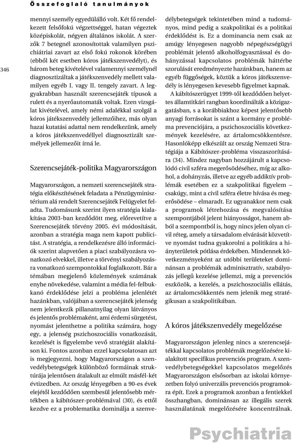 diagnosztizáltak a játékszenvedély mellett valamilyen egyéb I. vagy II. tengely zavart. A leggyakrabban használt szerencsejáték típusok a rulett és a nyerõautomaták voltak.