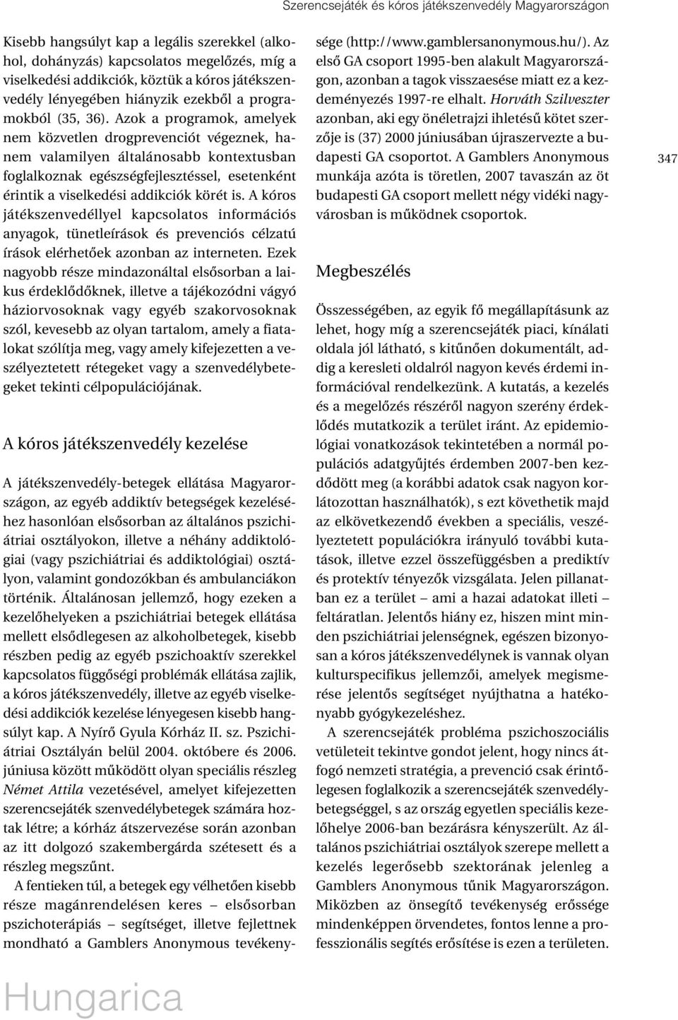 Azok a programok, amelyek nem közvetlen drogprevenciót végeznek, hanem valamilyen általánosabb kontextusban foglalkoznak egészségfejlesztéssel, esetenként érintik a viselkedési addikciók körét is.