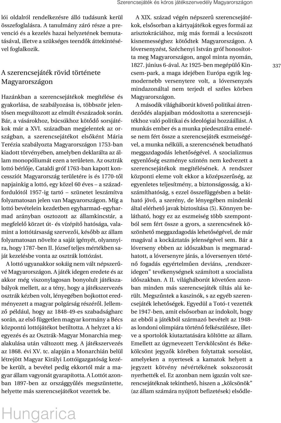 A szerencsejáték rövid története Magyarországon Hazánkban a szerencsejátékok megítélése és gyakorlása, de szabályozása is, többször jelentõsen megváltozott az elmúlt évszázadok során.