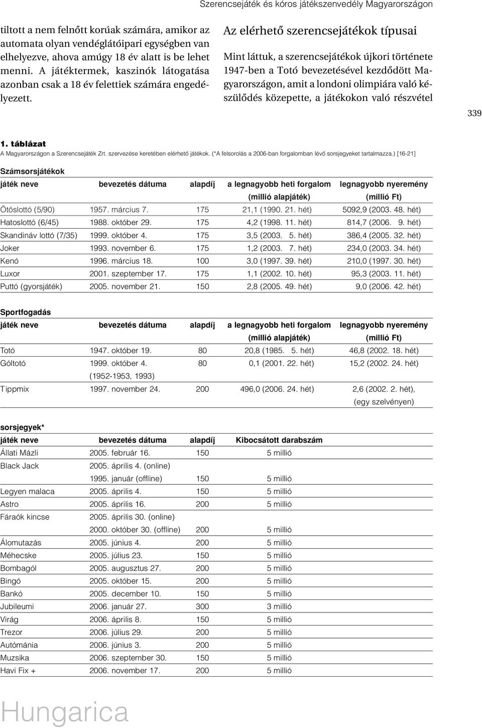 Az elérhetõ szerencsejátékok típusai Mint láttuk, a szerencsejátékok újkori története 1947-ben a Totó bevezetésével kezdõdött Magyarországon, amit a londoni olimpiára való készülõdés közepette, a