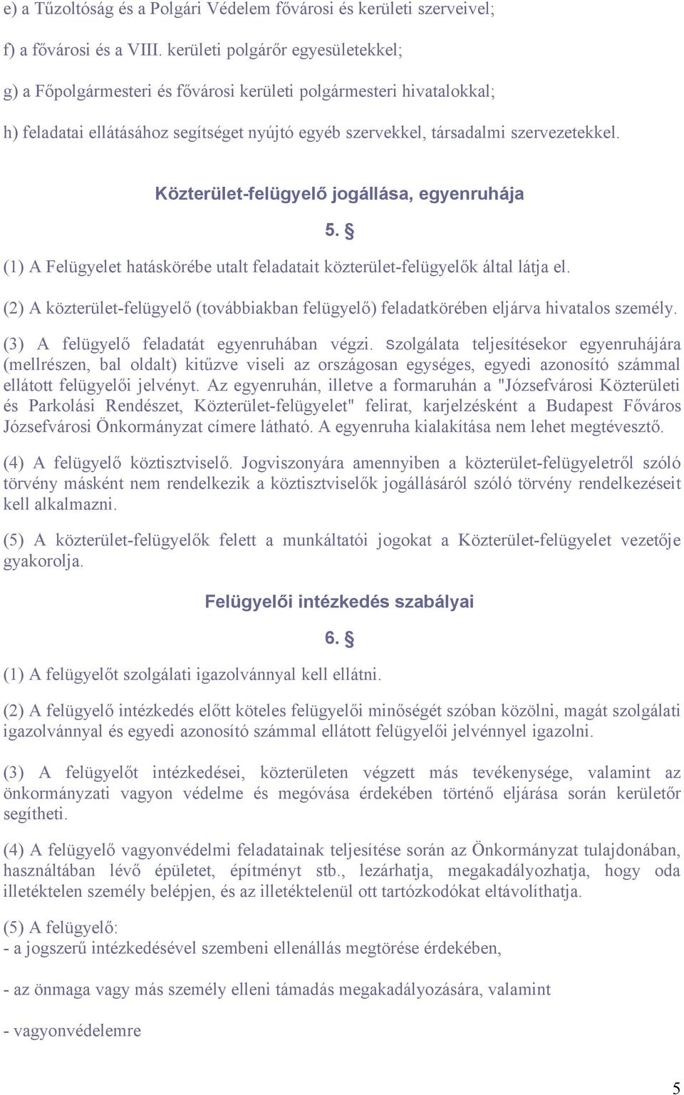 Közterület-felügyelő jogállása, egyenruhája 5. (1) A Felügyelet hatáskörébe utalt feladatait közterület-felügyelők által látja el.