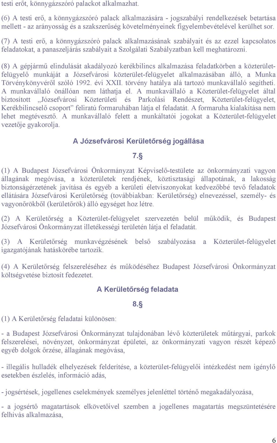 (7) A testi erő, a könnygázszóró palack alkalmazásának szabályait és az ezzel kapcsolatos feladatokat, a panaszeljárás szabályait a Szolgálati Szabályzatban kell meghatározni.