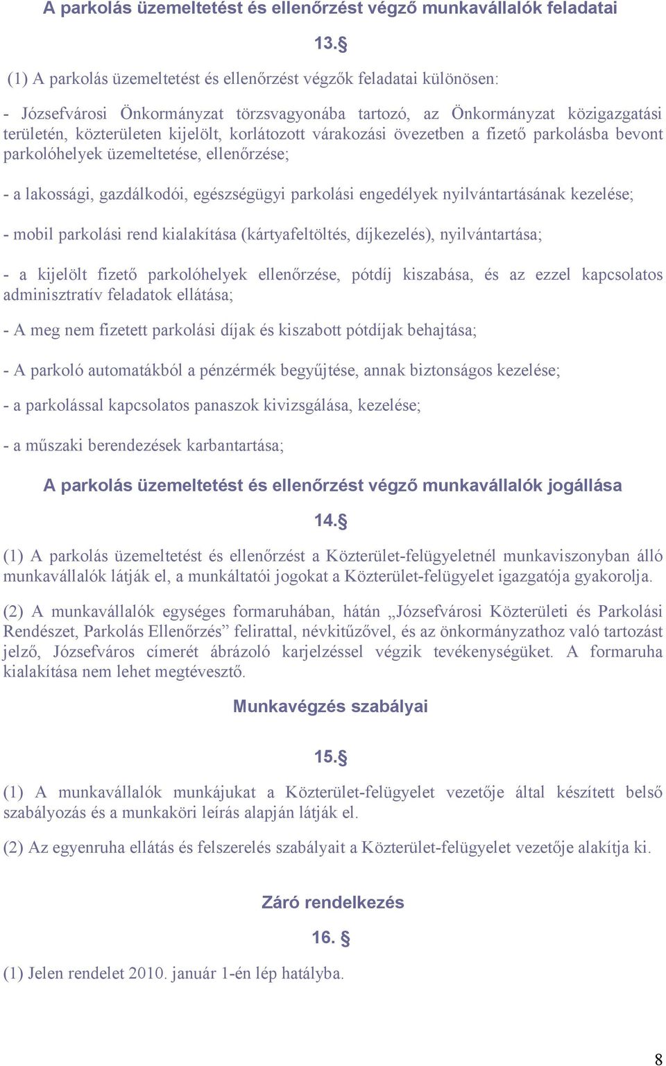 várakozási övezetben a fizető parkolásba bevont parkolóhelyek üzemeltetése, ellenőrzése; - a lakossági, gazdálkodói, egészségügyi parkolási engedélyek nyilvántartásának kezelése; - mobil parkolási