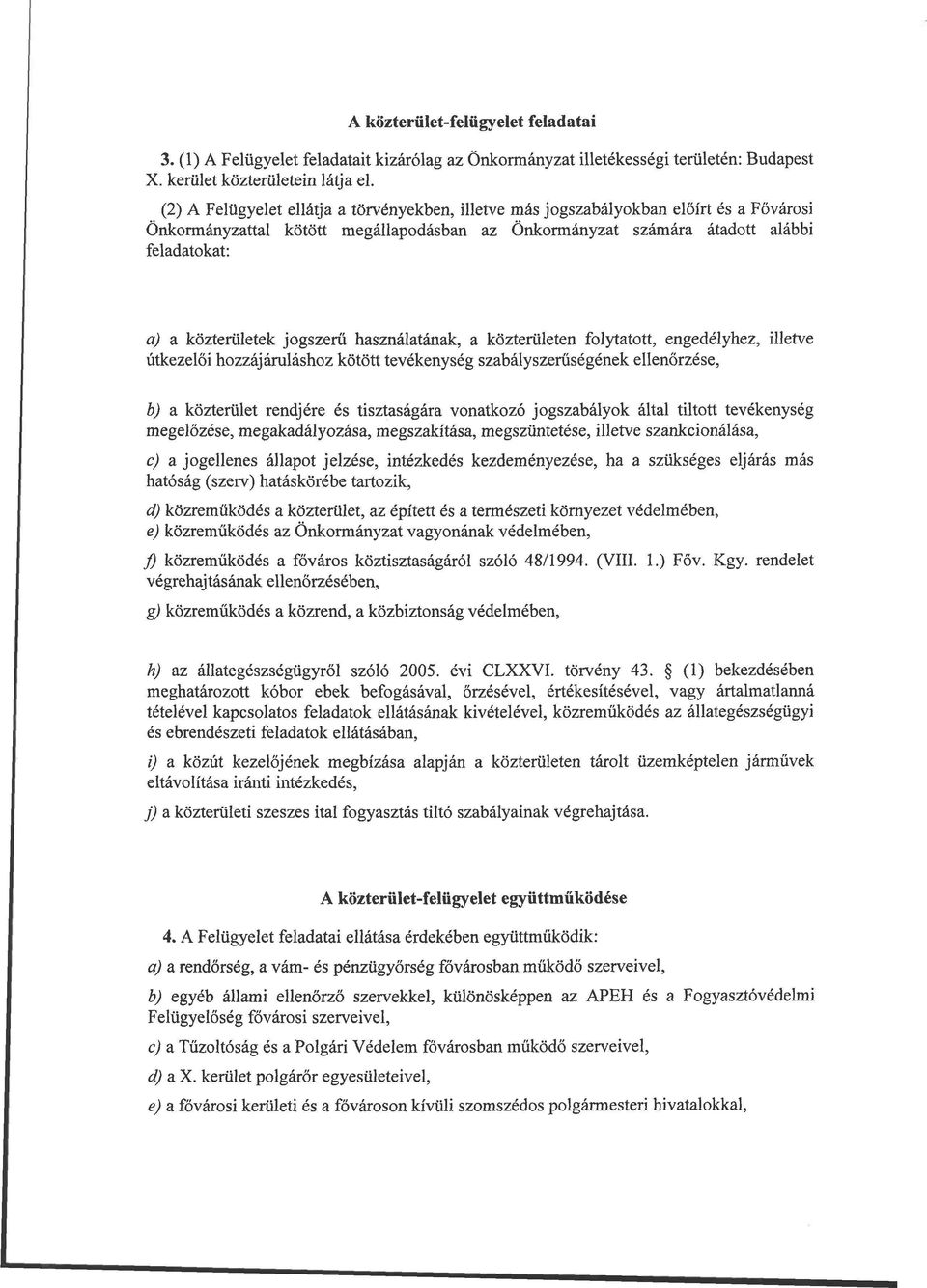 jogszerű használatának, a közterületen folytatott, engedélyhez, illetve útkezelői hozzájáruláshoz kötött tevékenység szabályszerűségének ellenőrzése, b) a közterület rendjére és tisztaságára