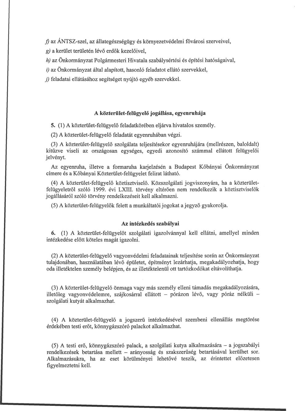 (1) A közterület-felügyelő feladatkörében eljárva hivatalos személy. (2) A közterület-felügyelő feladatát egyenruhában végzi.