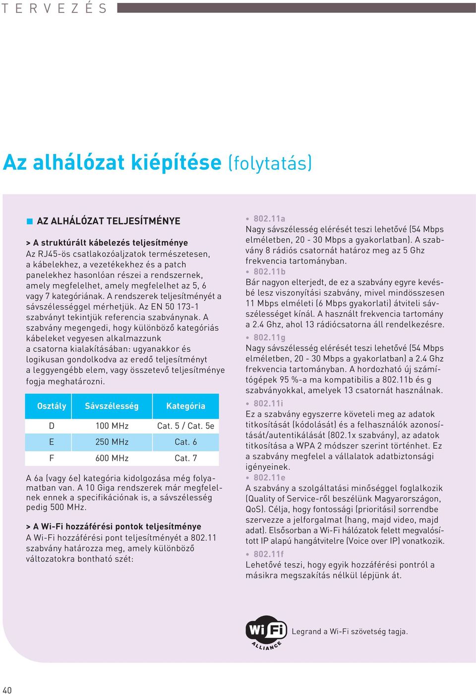 Az EN 50 173-1 szabványt tekintjük referencia szabványnak.