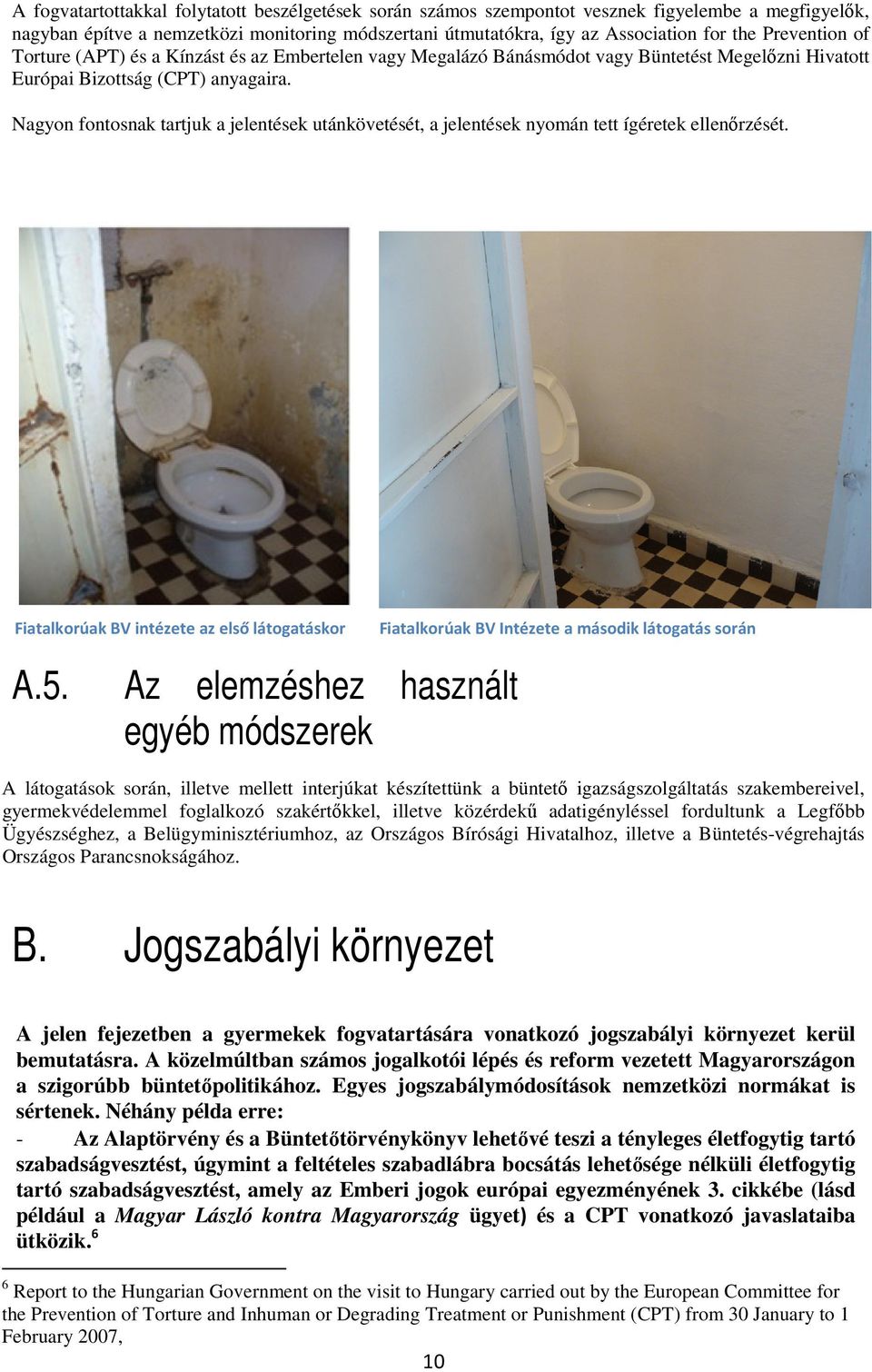 Nagyon fontosnak tartjuk a jelentések utánkövetését, a jelentések nyomán tett ígéretek ellenőrzését. Fiatalkorúak BV intézete az első látogatáskor Fiatalkorúak BV Intézete a második látogatás során A.