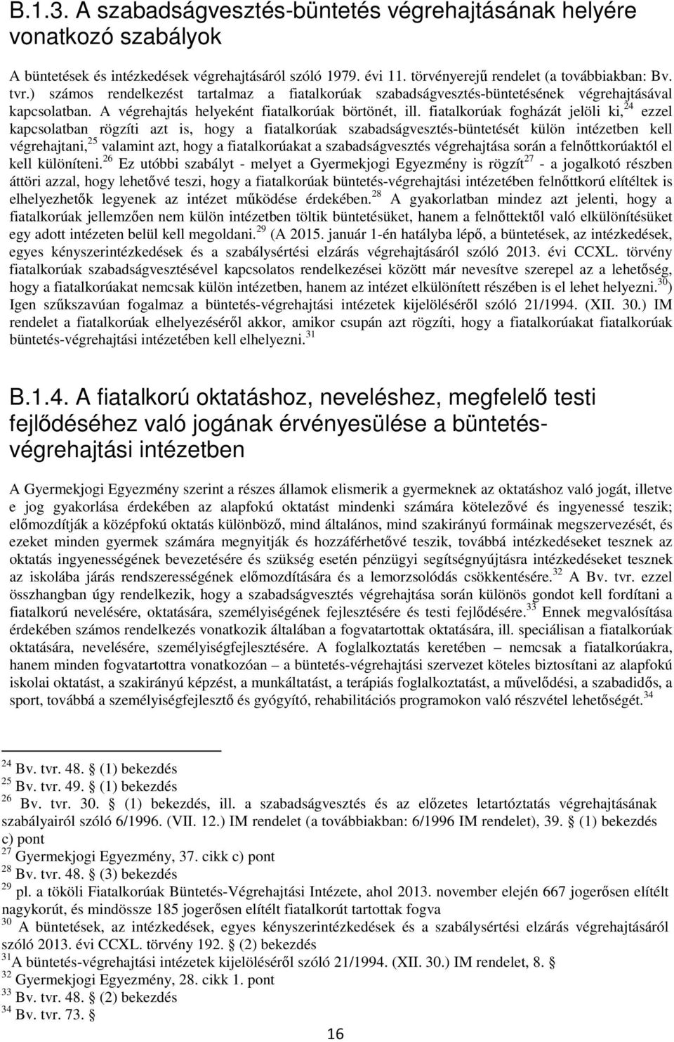 fiatalkorúak fogházát jelöli ki, 24 ezzel kapcsolatban rögzíti azt is, hogy a fiatalkorúak szabadságvesztés-büntetését külön intézetben kell végrehajtani, 25 valamint azt, hogy a fiatalkorúakat a
