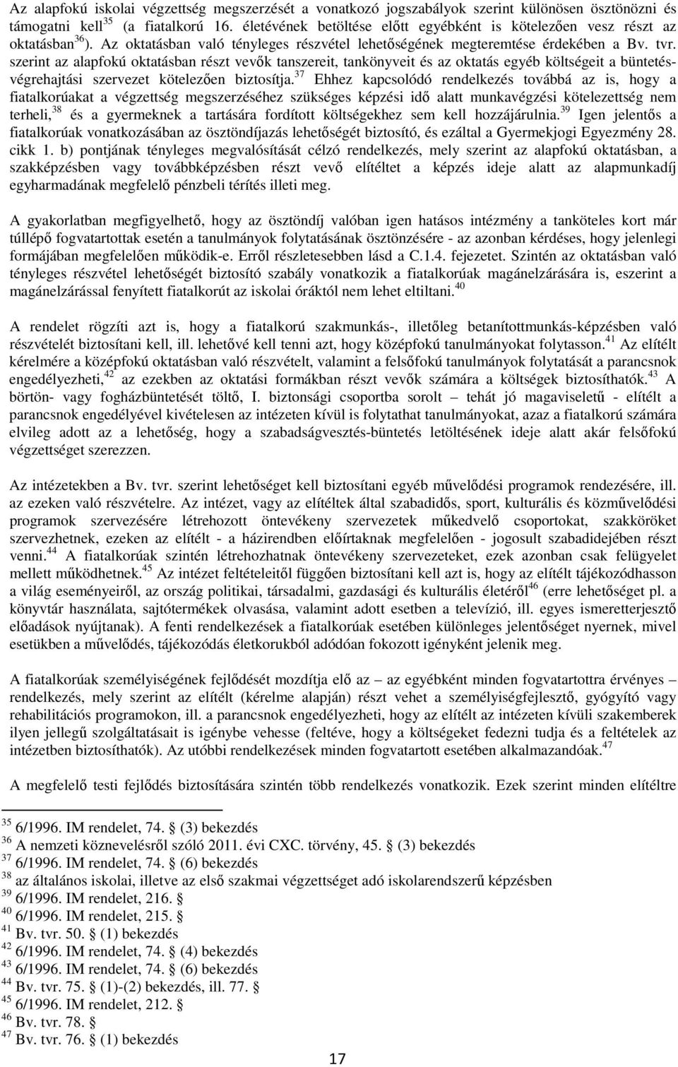 szerint az alapfokú oktatásban részt vevők tanszereit, tankönyveit és az oktatás egyéb költségeit a büntetésvégrehajtási szervezet kötelezően biztosítja.