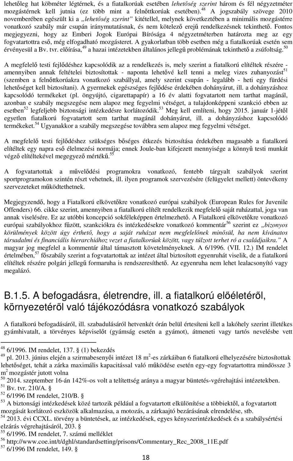 rendelkezésnek tekinthető. Fontos megjegyezni, hogy az Emberi Jogok Európai Bírósága 4 négyzetméterben határozta meg az egy fogvatartottra eső, még elfogadható mozgásteret.
