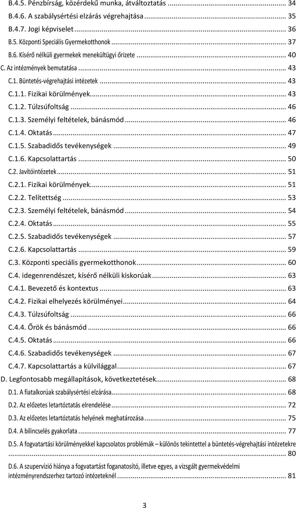 .. 47 C.1.5. Szabadidős tevékenységek... 49 C.1.6. Kapcsolattartás... 50 C.2. Javítóintézetek... 51 C.2.1. Fizikai körülmények... 51 C.2.2. Telítettség... 53 C.2.3. Személyi feltételek, bánásmód.
