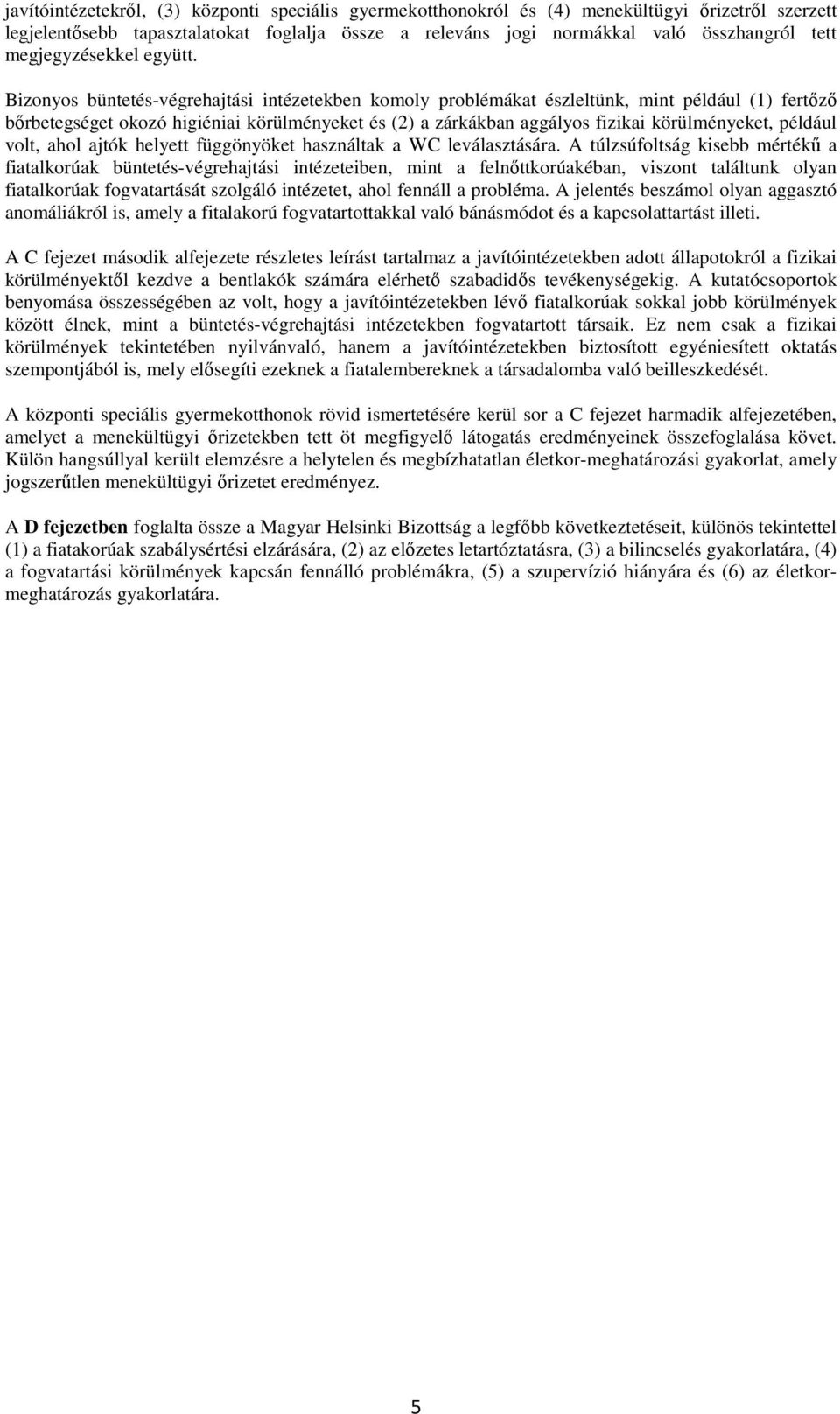 Bizonyos büntetés-végrehajtási intézetekben komoly problémákat észleltünk, mint például (1) fertőző bőrbetegséget okozó higiéniai körülményeket és (2) a zárkákban aggályos fizikai körülményeket,