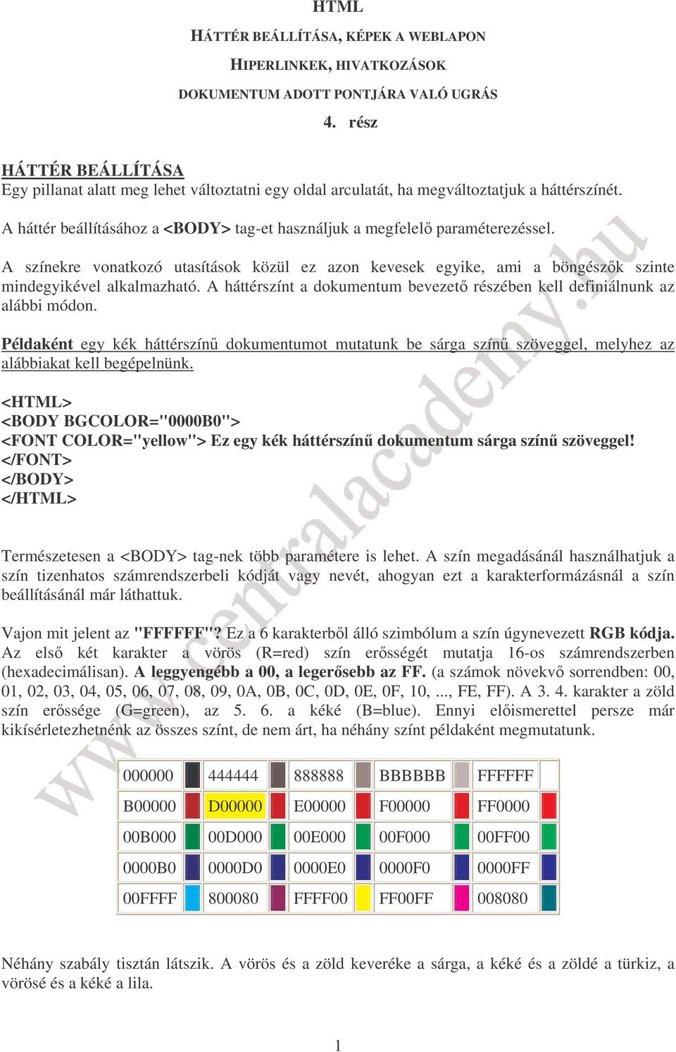 A színekre vonatkozó utasítások közül ez azon kevesek egyike, ami a böngészk szinte mindegyikével alkalmazható. A háttérszínt a dokumentum bevezet részében kell definiálnunk az alábbi módon.