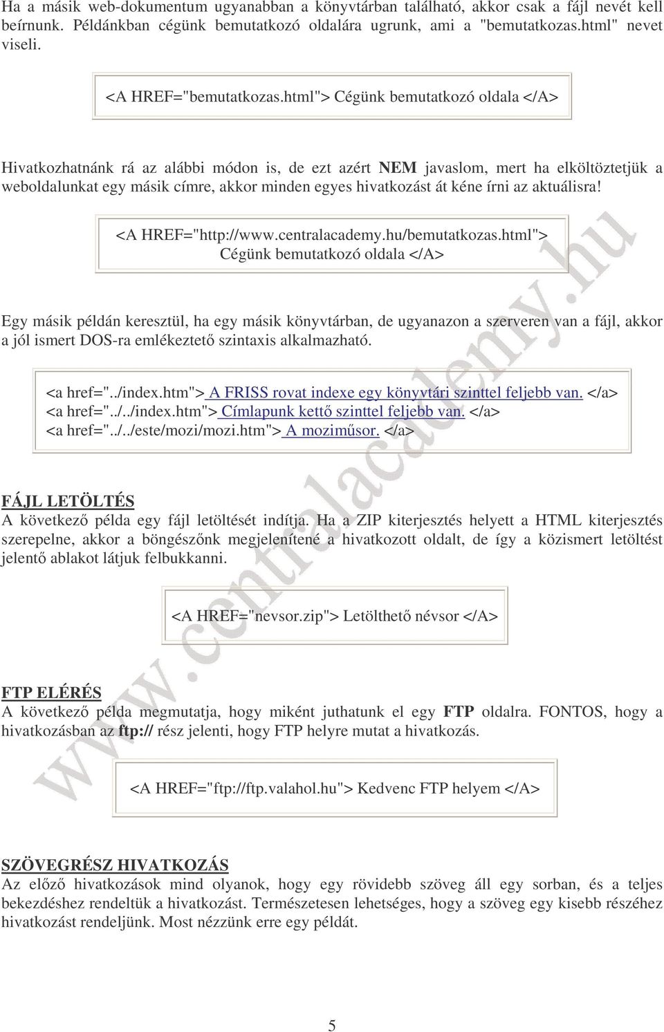 html"> Cégünk bemutatkozó oldala </A> Hivatkozhatnánk rá az alábbi módon is, de ezt azért NEM javaslom, mert ha elköltöztetjük a weboldalunkat egy másik címre, akkor minden egyes hivatkozást át kéne