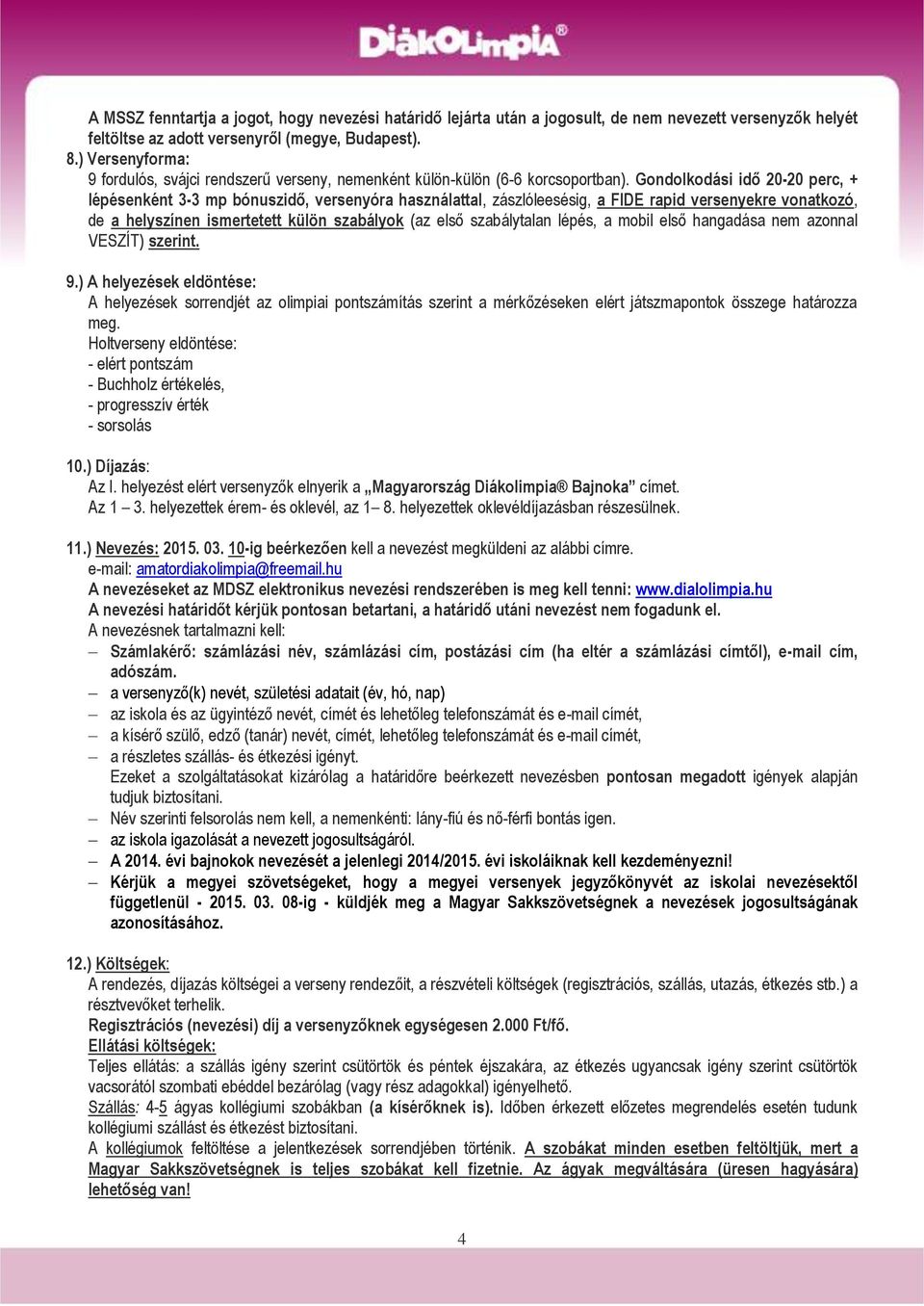 Gondolkodási idő 20-20 perc, + lépésenként 3-3 mp bónuszidő, versenyóra használattal, zászlóleesésig, a FIDE rapid versenyekre vonatkozó, de a helyszínen ismertetett külön szabályok (az első