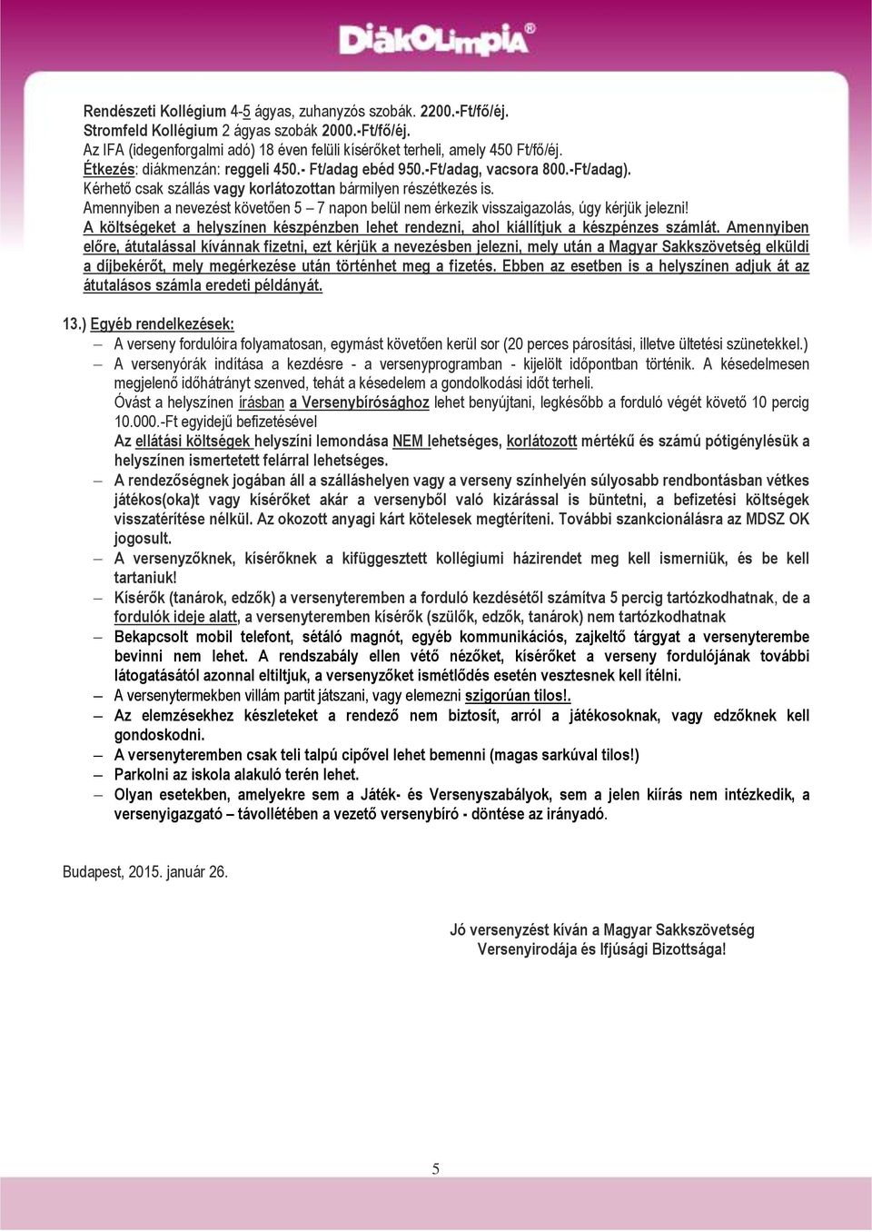 Amennyiben a nevezést követően 5 7 napon belül nem érkezik visszaigazolás, úgy kérjük jelezni! A költségeket a helyszínen készpénzben lehet rendezni, ahol kiállítjuk a készpénzes számlát.