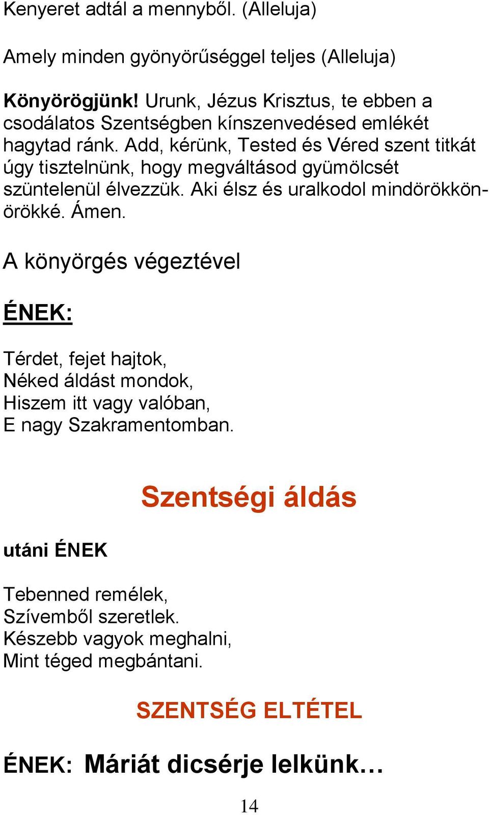 Add, kérünk, Tested és Véred szent titkát úgy tisztelnünk, hogy megváltásod gyümölcsét szüntelenül élvezzük. Aki élsz és uralkodol mindörökkönörökké. Ámen.