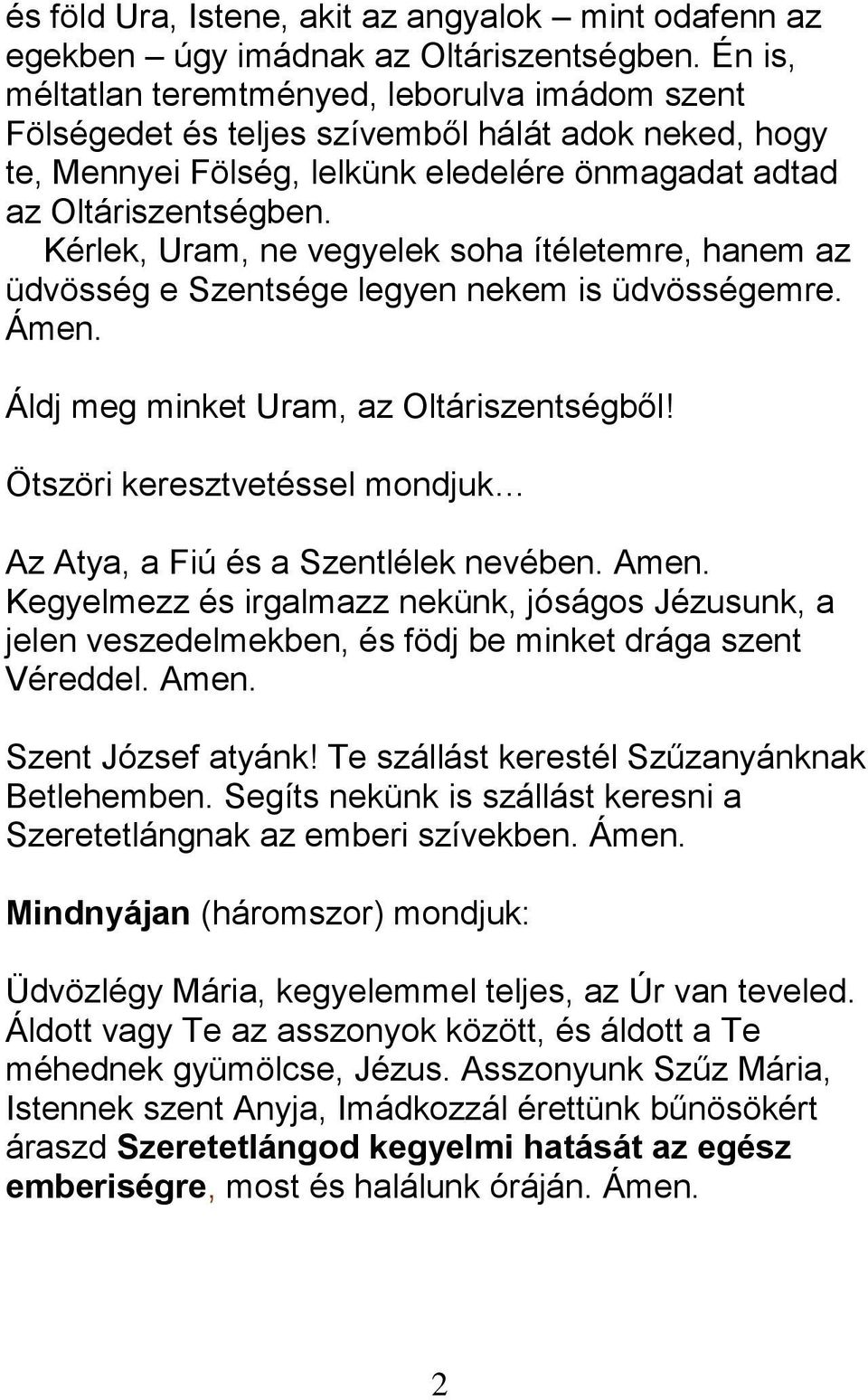 Kérlek, Uram, ne vegyelek soha ítéletemre, hanem az üdvösség e Szentsége legyen nekem is üdvösségemre. Ámen. Áldj meg minket Uram, az Oltáriszentségből!