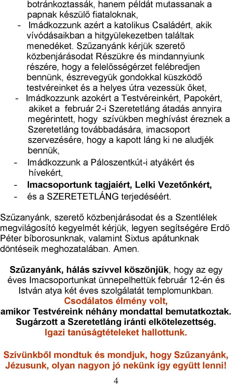 Imádkozzunk azokért a Testvéreinkért, Papokért, akiket a február 2-i Szeretetláng átadás annyira megérintett, hogy szívükben meghívást éreznek a Szeretetláng továbbadására, imacsoport szervezésére,