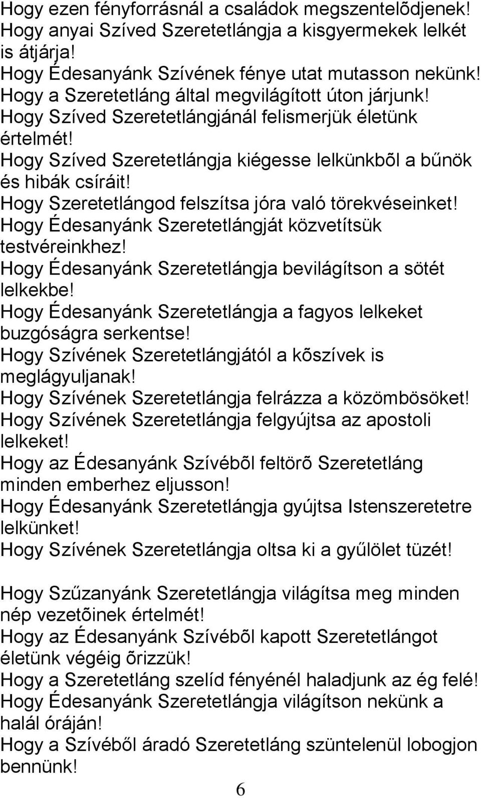 Hogy Szeretetlángod felszítsa jóra való törekvéseinket! Hogy Édesanyánk Szeretetlángját közvetítsük testvéreinkhez! Hogy Édesanyánk Szeretetlángja bevilágítson a sötét lelkekbe!