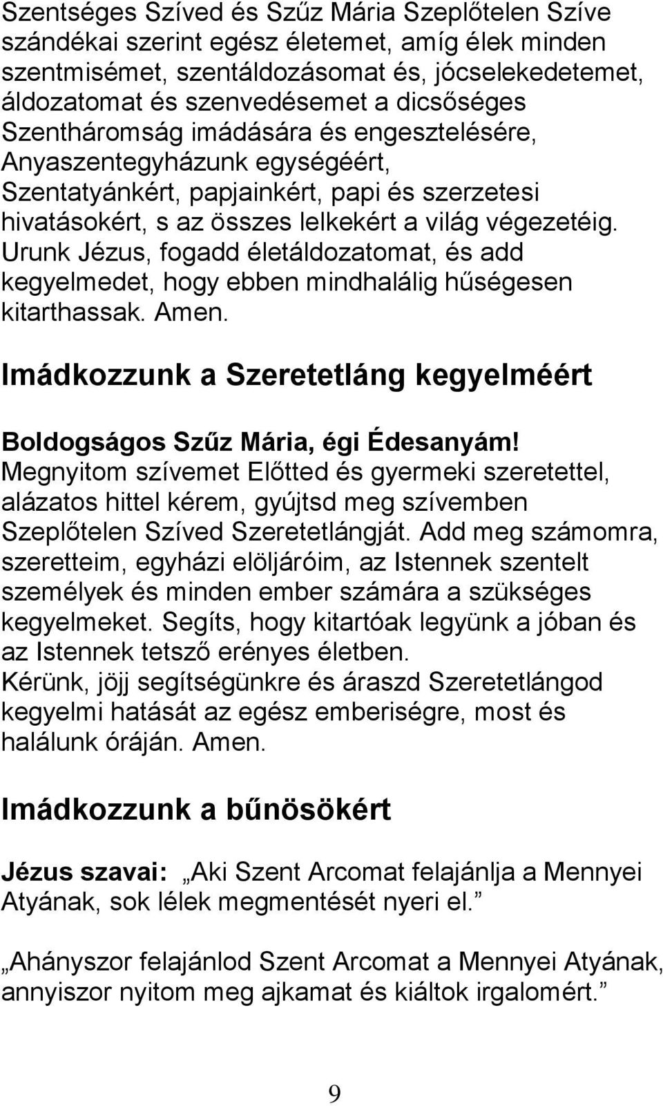 Urunk Jézus, fogadd életáldozatomat, és add kegyelmedet, hogy ebben mindhalálig hűségesen kitarthassak. Amen. Imádkozzunk a Szeretetláng kegyelméért Boldogságos Szűz Mária, égi Édesanyám!